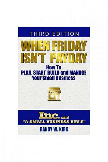 When Friday Isn't Payday: How to Plan Start Build and Manage Your Small Business