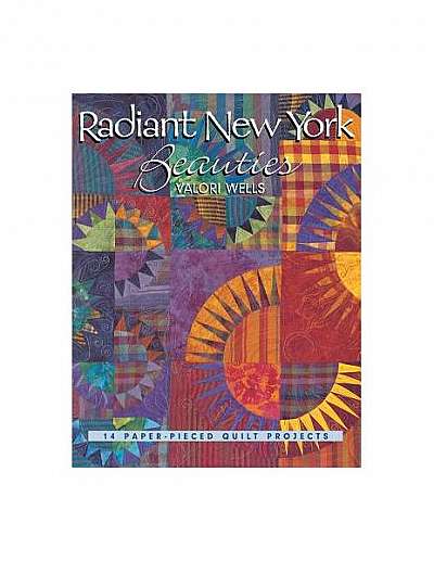 Radiant New York Beauties: 14 Paper-Pieced Quilt Projects