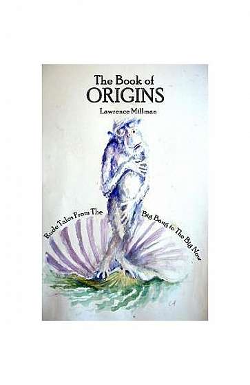 Coperta cărții The Book of Origins: Rude Tales from the Big Bang to the Big Now