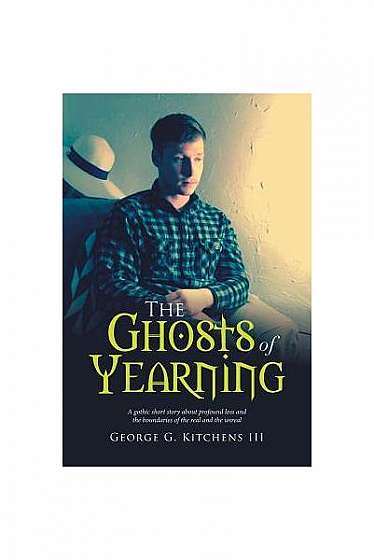 The Ghosts of Yearning: A Gothic Short Story about Profound Loss and the Boundaries of the Real and the Unreal