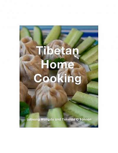 Coperta cărții Tibetan Home Cooking: Learn How to Bring Joy to the People You Love by Making Your Own Delicious, Authentic Tibetan Meals.