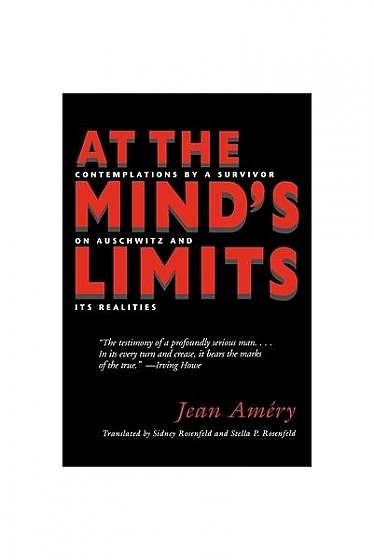 At the Minds Limits: Contemplations by a Survivor on Auschwitz and Its Realities
