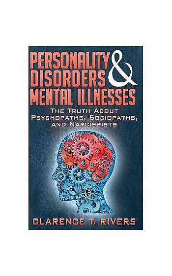 Personality Disorders and Mental Illnesses: The Truth about Psychopaths, Sociopaths, and Narcissists