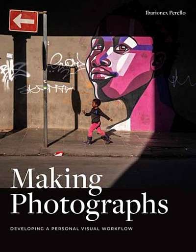 Coperta cărții Making Photographs: Developing a Personal Visual Workflow