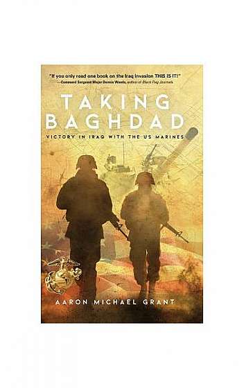 Taking Baghdad: Victory in Iraq with the US Marines