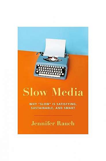 Coperta cărții Slow Media: Why Slow Is Satisfying, Sustainable, and Smart
