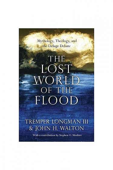 The Lost World of the Flood: Mythology, Theology, and the Deluge Debate