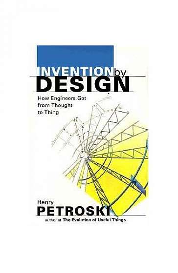 Invention by Design: How Engineers Get from Thought to Thing