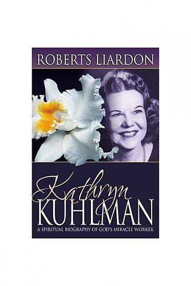 Coperta cărții Kathryn Kuhlman: A Spiritual Biography of God's Miracle Worker