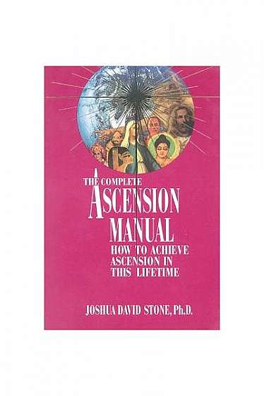 A Complete Ascension Manual: How to Achieve Ascension in This Lifetime