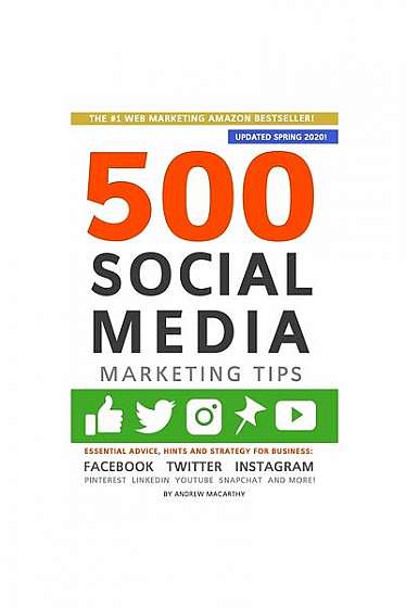 500 Social Media Marketing Tips: Essential Advice, Hints and Strategy for Business: Facebook, Twitter, Instagram, Pinterest, Linkedin, Youtube, Snapch
