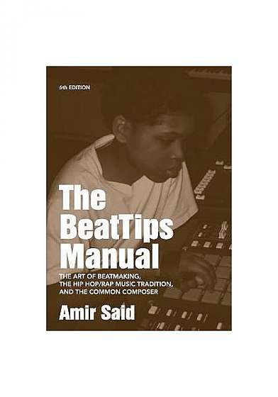 The Beattips Manual: The Art of Beatmaking, the Hip Hop/Rap Music Tradition, and the Common Composer