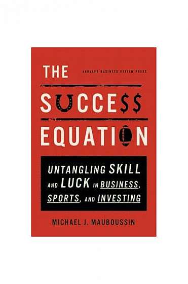 Coperta cărții The Success Equation: Untangling Skill and Luck in Business, Sports, and Investing