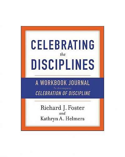 Celebrating the Disciplines: A Journal Workbook to Accompany Celebration of Discipline''