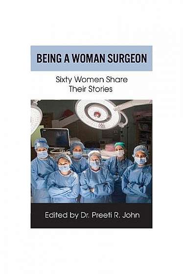 Being a Woman Surgeon: Sixty Women Share Their Stories
