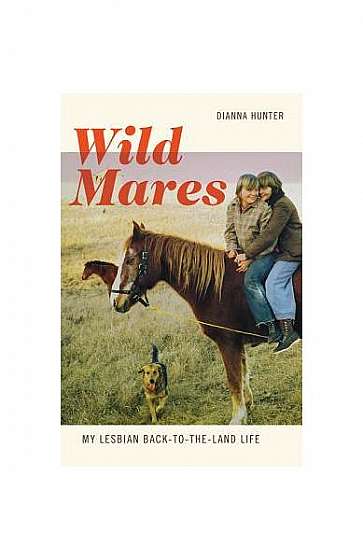 Wild Mares: My Lesbian Back-To-The-Land Life