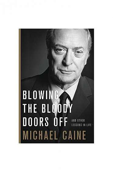 Blowing the Bloody Doors Off: And Other Lessons in Life