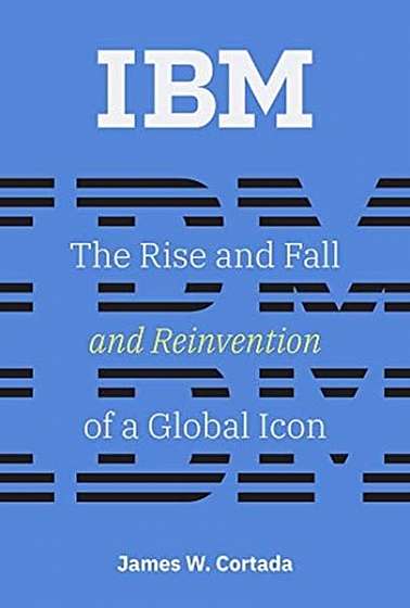 Coperta cărții IBM: The Rise and Fall and Reinvention of a Global Icon
