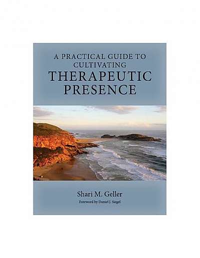 A Practical Guide for Cultivating Therapeutic Presence
