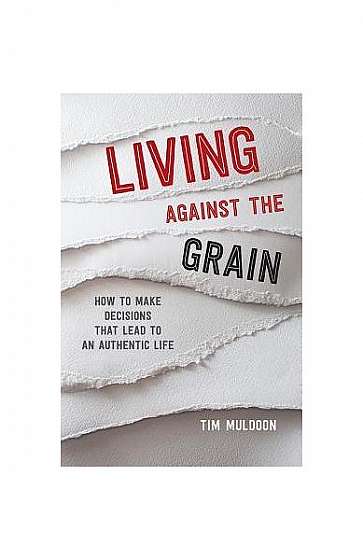 Living Against the Grain: How to Make Decisions That Lead to an Authentic Life