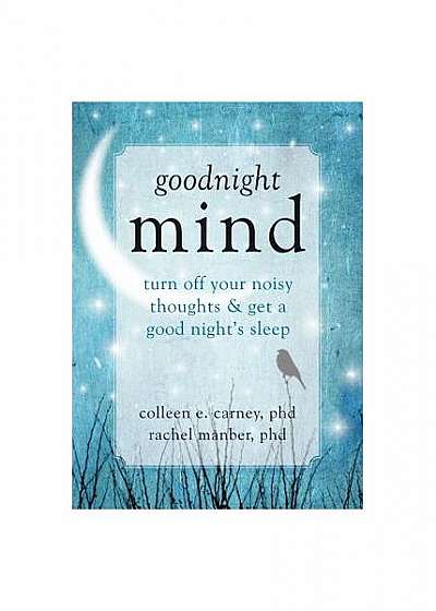 Goodnight Mind: Turn Off Your Noisy Thoughts and Get a Good Night's Sleep