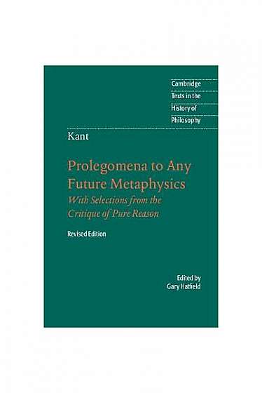 Immanuel Kant: Prolegomena to Any Future Metaphysics: That Will Be Able to Come Forward as Science: With Selections from the Critique of Pure Reason