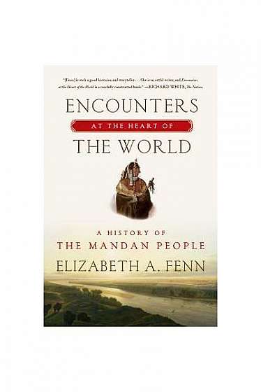 Coperta cărții Encounters at the Heart of the World: A History of the Mandan People