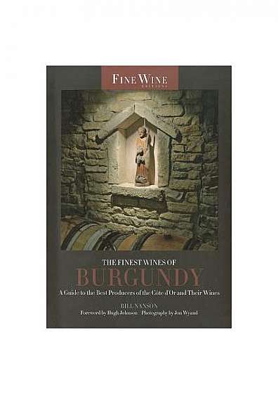 The Finest Wines of Burgundy: A Guide to the Best Producers of the Cote D'Or and Their Wines