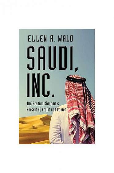 Saudi, Inc.: The Arabian Kingdom's Pursuit of Profit and Power