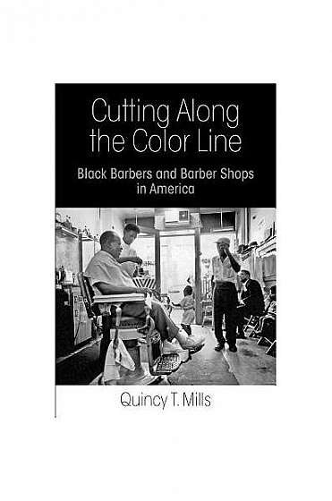 Cutting Along the Color Line: Black Barbers and Barber Shops in America