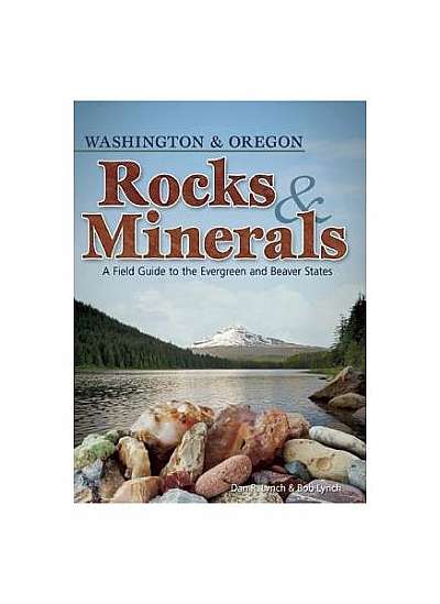 Rocks & Minerals of Washington and Oregon: A Field Guide to the Evergreen and Beaver States