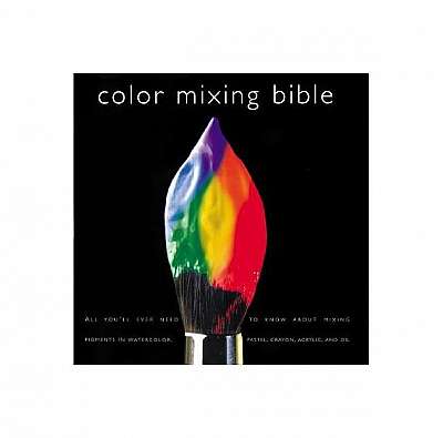 Color Mixing Bible: All You'll Ever Need to Know about Mixing Pigments in Oil, Acrylic, Watercolor, Gouache, Soft Pastel, Pencil, and Ink
