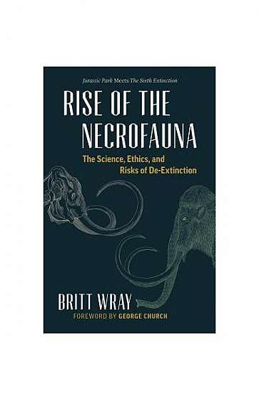 Rise of the Necrofauna: A Provocative Look at the Science, Ethics, and Risks of de-Extinction