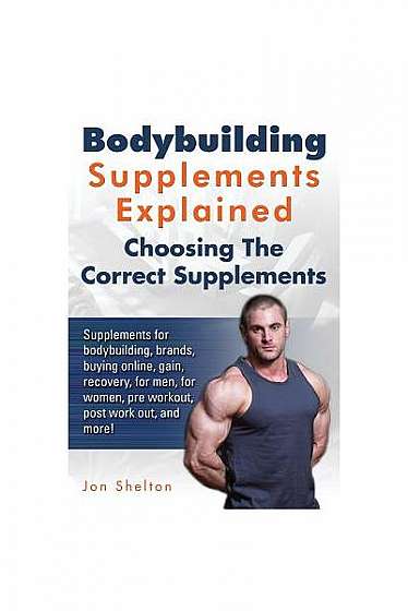 Bodybuilding Supplements Explained: Supplements for Bodybuilding, Brands, Buying Online, Gain, Recovery, for Men, for Women, Pre Workout, Post Work Ou