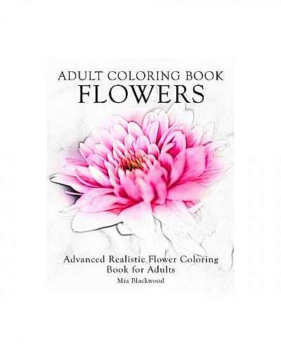 Adult Coloring Book Flowers: Advanced Realistic Flowers Coloring Book for Adults