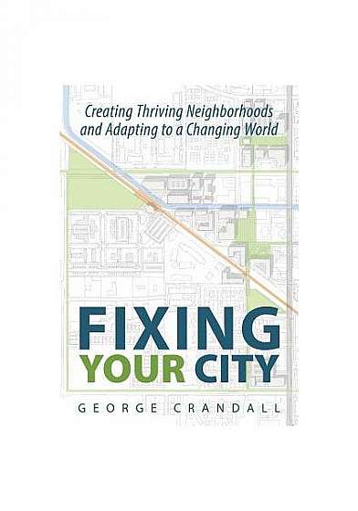 Fixing Your City: Creating Thriving Neighborhoods and Adapting to a Changing World