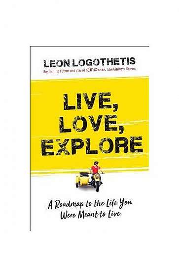 Live, Love, Explore: Discover the Way of the Traveler a Roadmap to the Life You Were Meant to Live