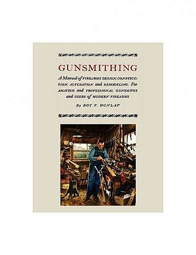 Gunsmithing: A Manual of Firearm Design, Construction, Alteration and Remodeling [Illustrated Edition]
