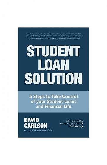 Student Loan Solution: The Essential Guide for Understanding, Managing, and Paying Off Your Student Debt
