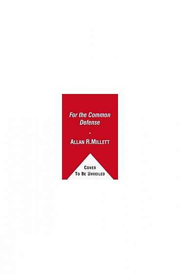 For the Common Defense: A Military History of the United States from 1607 to 2012