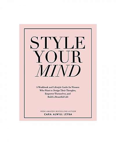 Style Your Mind: A Workbook and Lifestyle Guide for Women Who Want to Design Their Thoughts, Empower Themselves, and Build a Beautiful