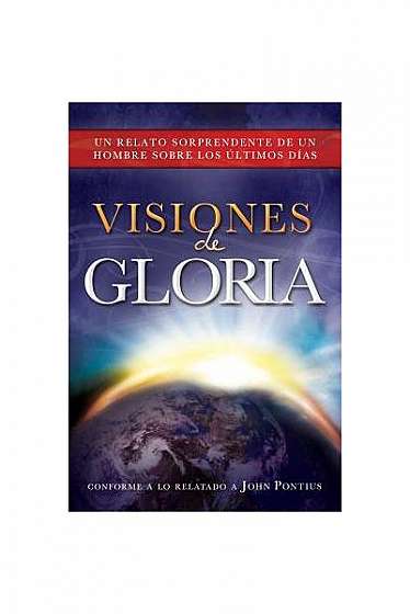 Visiones de Gloria: Un Relato Sorprendente de un Hombre Sobre los Ultimos Dias