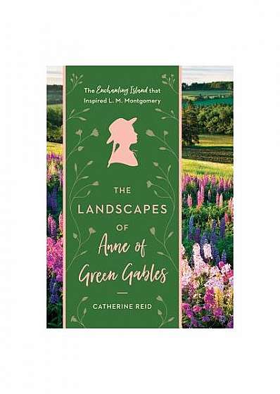 No Spot on Earth More Lovely: The Landscapes That Inspired Anne of Green Gables