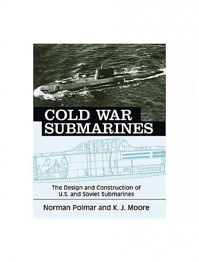 Cold War Submarines: The Design and Construction of U.S. and Soviet Submarines