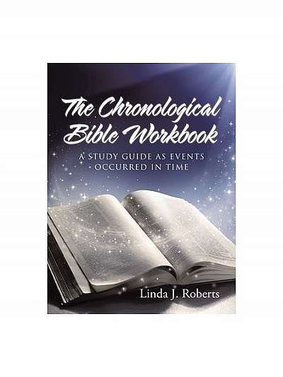 The Chronological Bible Workbook: A Study Guide as Events Occurred in Time