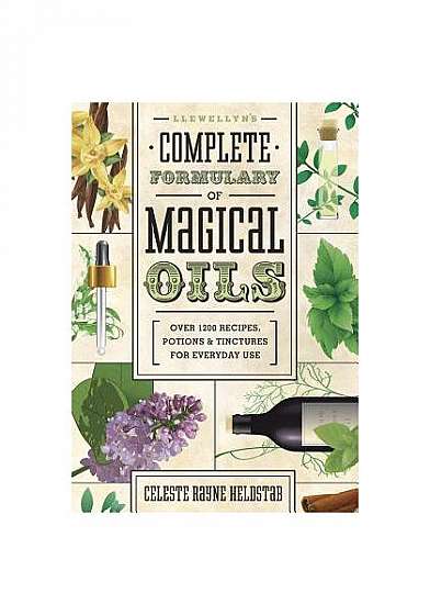 Llewellyn's Complete Formulary of Magical Oils: Over 1200 Recipes, Potions & Tinctures for Everyday Use