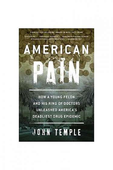 American Pain: How a Young Felon and His Ring of Doctors Unleashed America S Deadliest Drug Epidemic