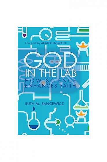 God in the Lab: How Science Enhances Faith