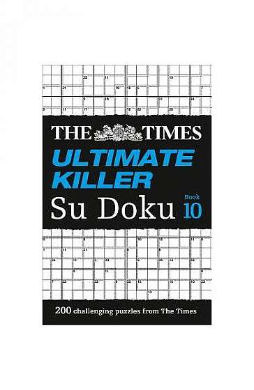 The Times Ultimate Killer Su Doku Book 10: 200 of the Deadliest Su Doku Puzzles