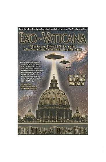 Exo-Vaticana: Petrus Romanus, Project L.U.C.I.F.E.R. and the Vatican's Astonishing Plan for the Arrival of an Alien Savior